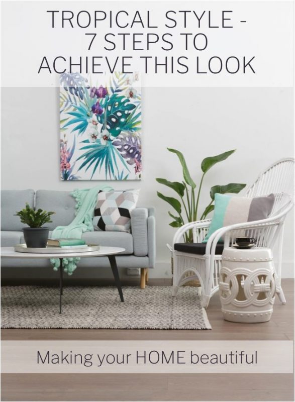 Tropical Style - 7 steps to achieve this look - Making your Home Beautiful